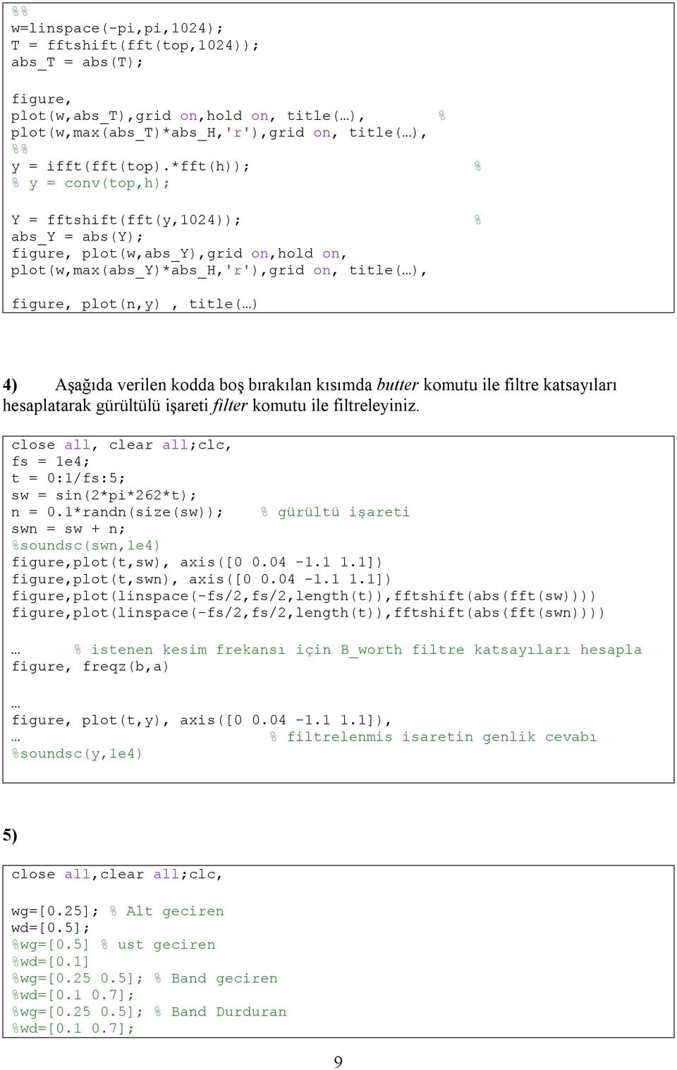 Aşağıda verilen kodda boş bırakılan kısımda butter komutu ile filtre katsayıları hesaplatarak gürültülü işareti filter komutu ile filtreleyiniz.