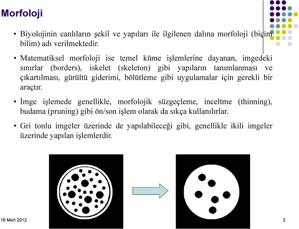 çıkartılması, gürültü giderimi, bölütleme gibi uygulamalar için gerekli bir araçtır.