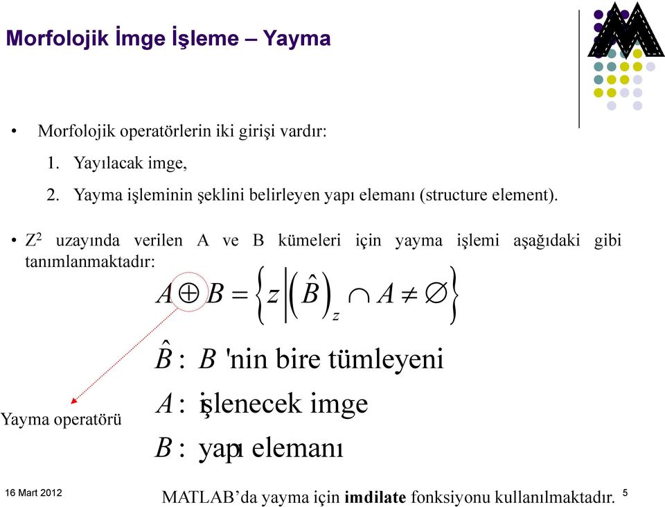 Z 2 uzayında verilen A ve B kümeleri için yayma işlemi aşağıdaki gibi tanımlanmaktadır: Yayma operatörü {