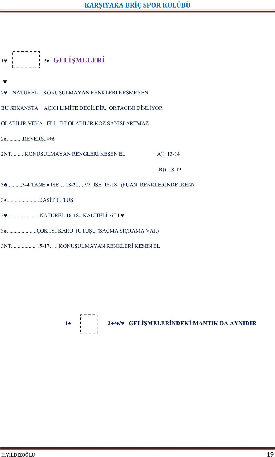 .. KONUŞULMAYAN RENGLERİ KESEN EL A)) 13-14 B)) 18-19 3...3-4 TANE İSE 18-21 5/5 İSE 16-18 (PUAN RENKLERİNDE İKEN) 3.