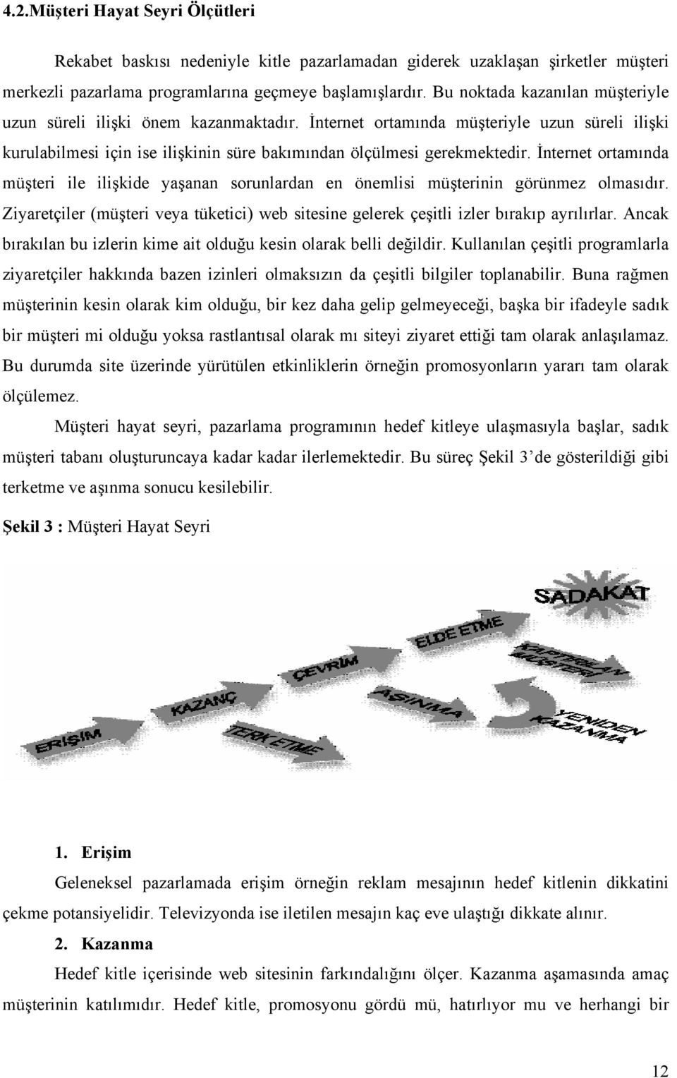 İnternet ortamında müşteri ile ilişkide yaşanan sorunlardan en önemlisi müşterinin görünmez olmasıdır. Ziyaretçiler (müşteri veya tüketici) web sitesine gelerek çeşitli izler bırakıp ayrılırlar.