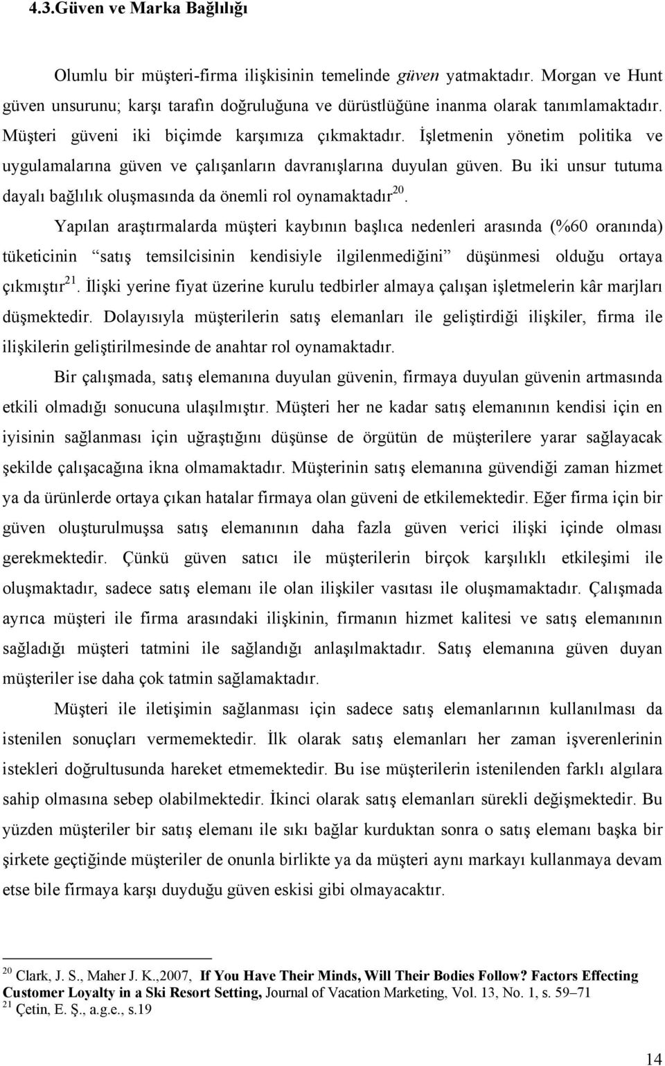 Bu iki unsur tutuma dayalı bağlılık oluşmasında da önemli rol oynamaktadır 20.