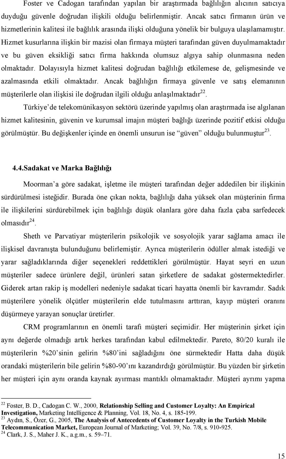 Hizmet kusurlarına ilişkin bir mazisi olan firmaya müşteri tarafından güven duyulmamaktadır ve bu güven eksikliği satıcı firma hakkında olumsuz algıya sahip olunmasına neden olmaktadır.