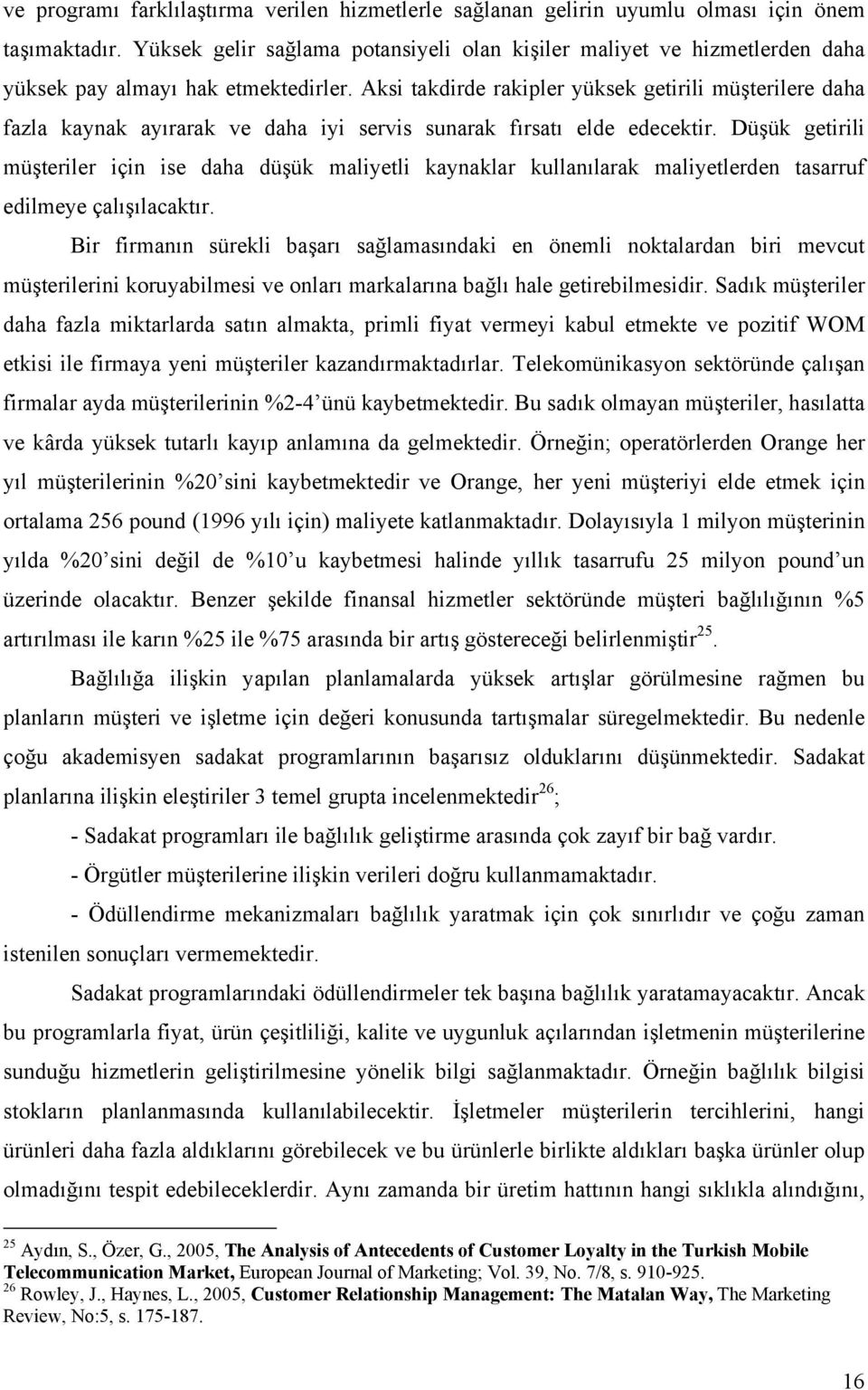 Aksi takdirde rakipler yüksek getirili müşterilere daha fazla kaynak ayırarak ve daha iyi servis sunarak fırsatı elde edecektir.