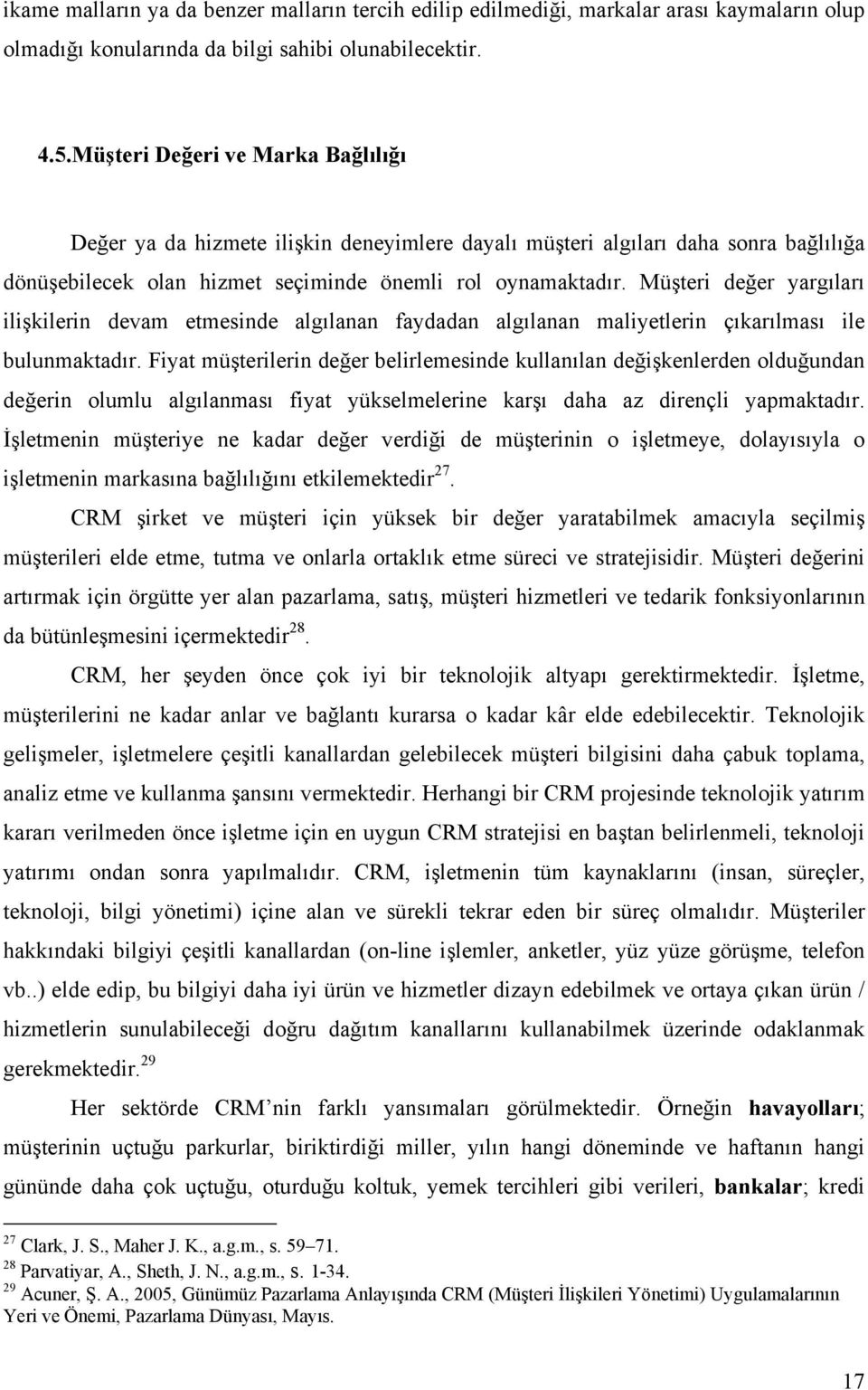 Müşteri değer yargıları ilişkilerin devam etmesinde algılanan faydadan algılanan maliyetlerin çıkarılması ile bulunmaktadır.