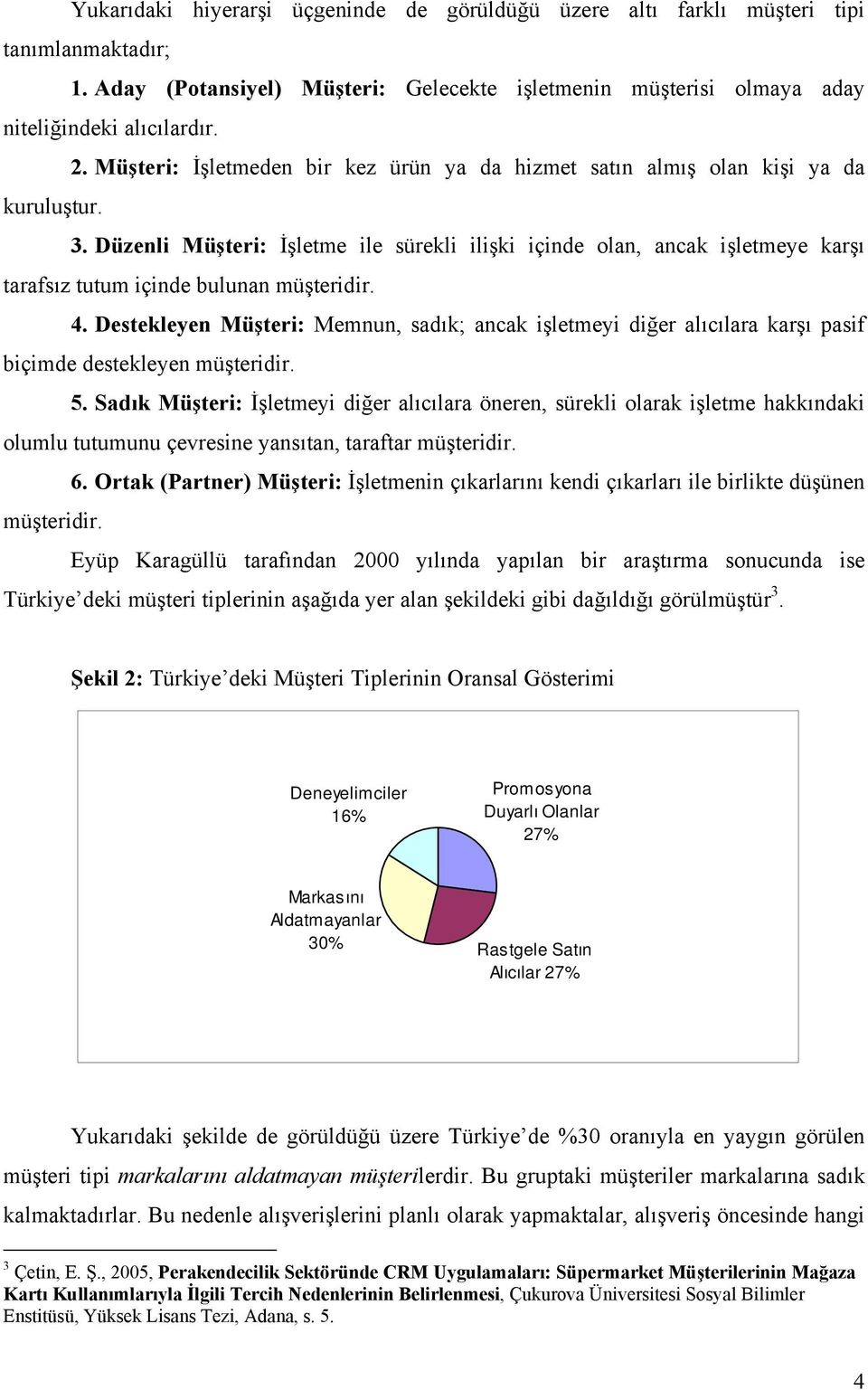 Düzenli Müşteri: İşletme ile sürekli ilişki içinde olan, ancak işletmeye karşı tarafsız tutum içinde bulunan müşteridir. 4.