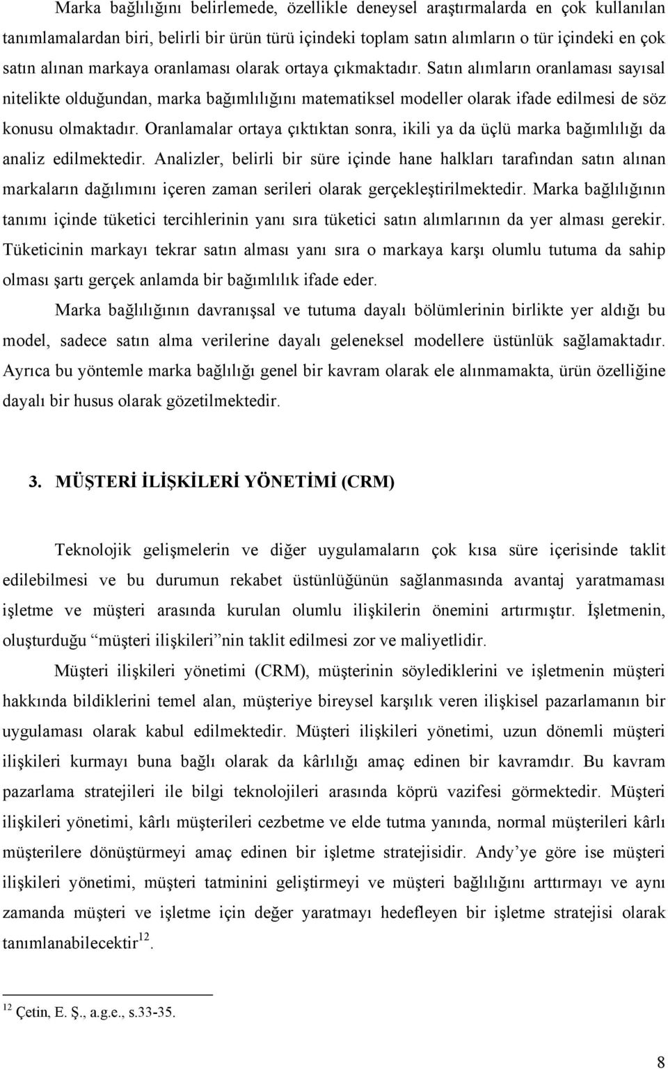 Oranlamalar ortaya çıktıktan sonra, ikili ya da üçlü marka bağımlılığı da analiz edilmektedir.