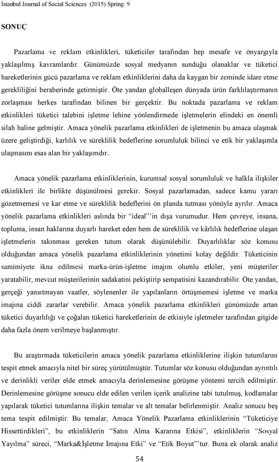 Öte yandan globalleşen dünyada ürün farklılaştırmanın zorlaşması herkes tarafından bilinen bir gerçektir.