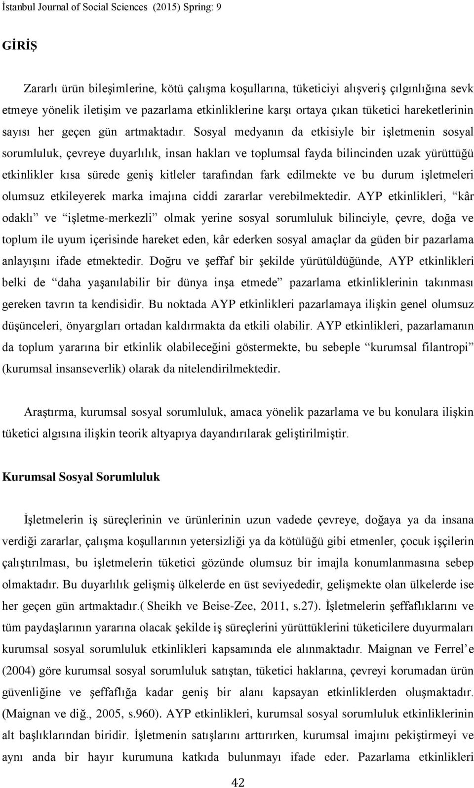 Sosyal medyanın da etkisiyle bir işletmenin sosyal sorumluluk, çevreye duyarlılık, insan hakları ve toplumsal fayda bilincinden uzak yürüttüğü etkinlikler kısa sürede geniş kitleler tarafından fark