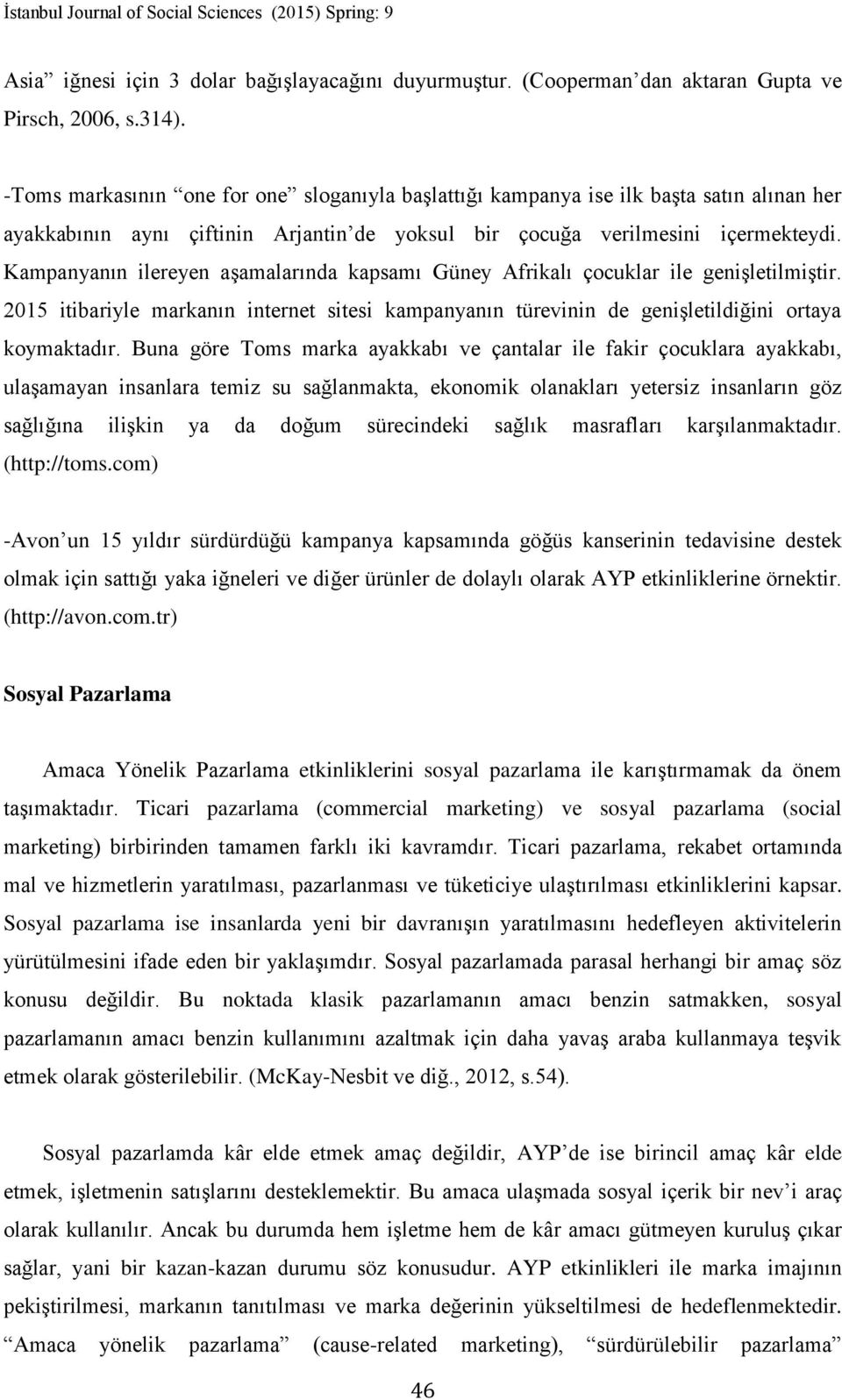 Kampanyanın ilereyen aşamalarında kapsamı Güney Afrikalı çocuklar ile genişletilmiştir. 2015 itibariyle markanın internet sitesi kampanyanın türevinin de genişletildiğini ortaya koymaktadır.