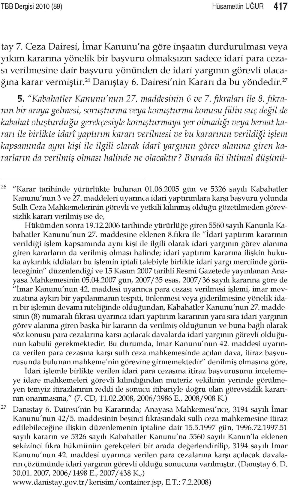 olacağına karar vermiştir. 26 Danıştay 6. Dairesi nin Kararı da bu yöndedir. 27 5. Kabahatler Kanunu nun 27. maddesinin 6 ve 7. fıkraları ile 8.