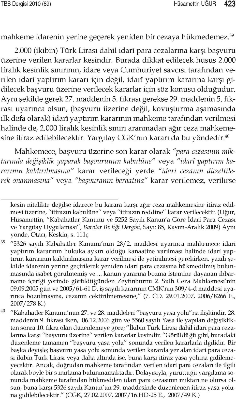 000 liralık kesinlik sınırının, idare veya Cumhuriyet savcısı tarafından verilen idarî yaptırım kararı için değil, idarî yaptırım kararına karşı gidilecek başvuru üzerine verilecek kararlar için söz