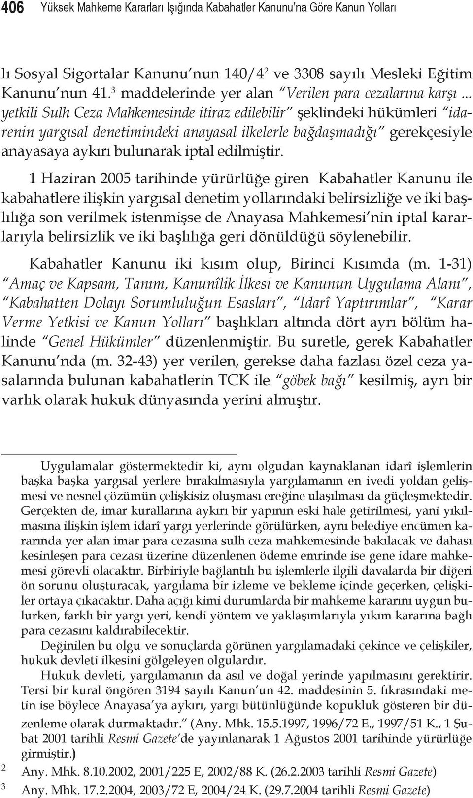 .. yetkili Sulh Ceza Mahkemesinde itiraz edilebilir şeklindeki hükümleri idarenin yargısal denetimindeki anayasal ilkelerle bağdaşmadığı gerekçesiyle anayasaya aykırı bulunarak iptal edilmiştir.