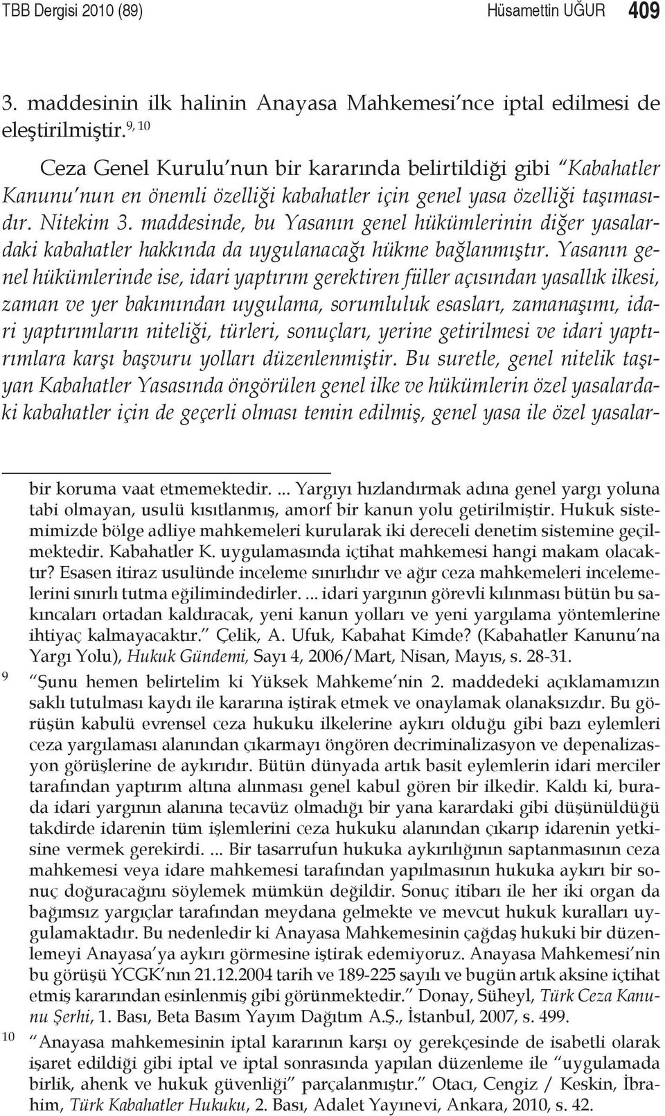 maddesinde, bu Yasanın genel hükümlerinin diğer yasalardaki kabahatler hakkında da uygulanacağı hükme bağlanmıştır.