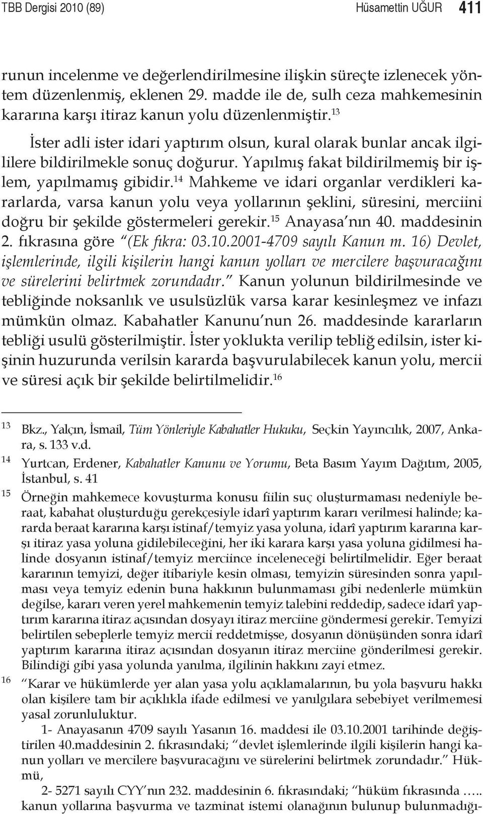 Yapılmış fakat bildirilmemiş bir işlem, yapılmamış gibidir.