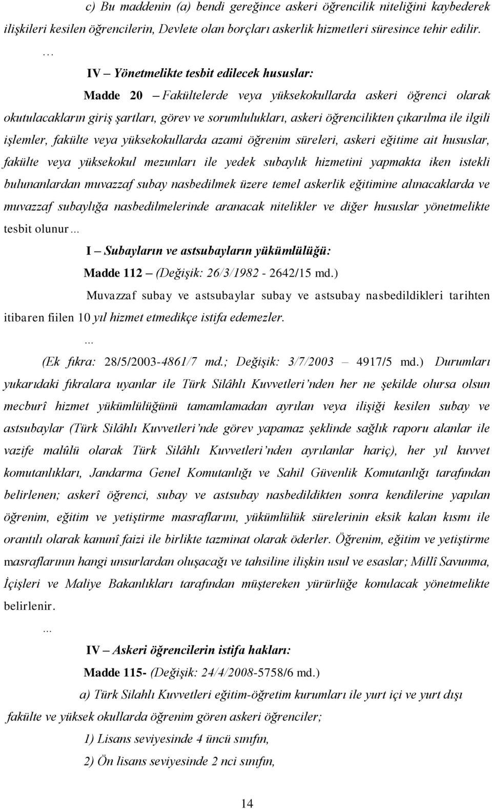 ilgili işlemler, fakülte veya yüksekokullarda azami öğrenim süreleri, askeri eğitime ait hususlar, fakülte veya yüksekokul mezunları ile yedek subaylık hizmetini yapmakta iken istekli bulunanlardan