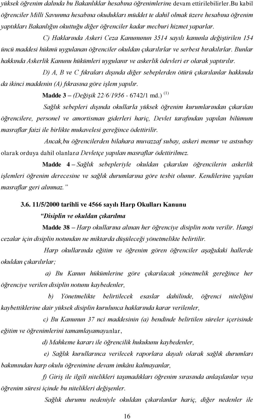 C) Haklarında Askeri Ceza Kanununun 3514 sayılı kanunla değiştirilen 154 üncü maddesi hükmü uygulanan öğrenciler okuldan çıkarılırlar ve serbest bırakılırlar.