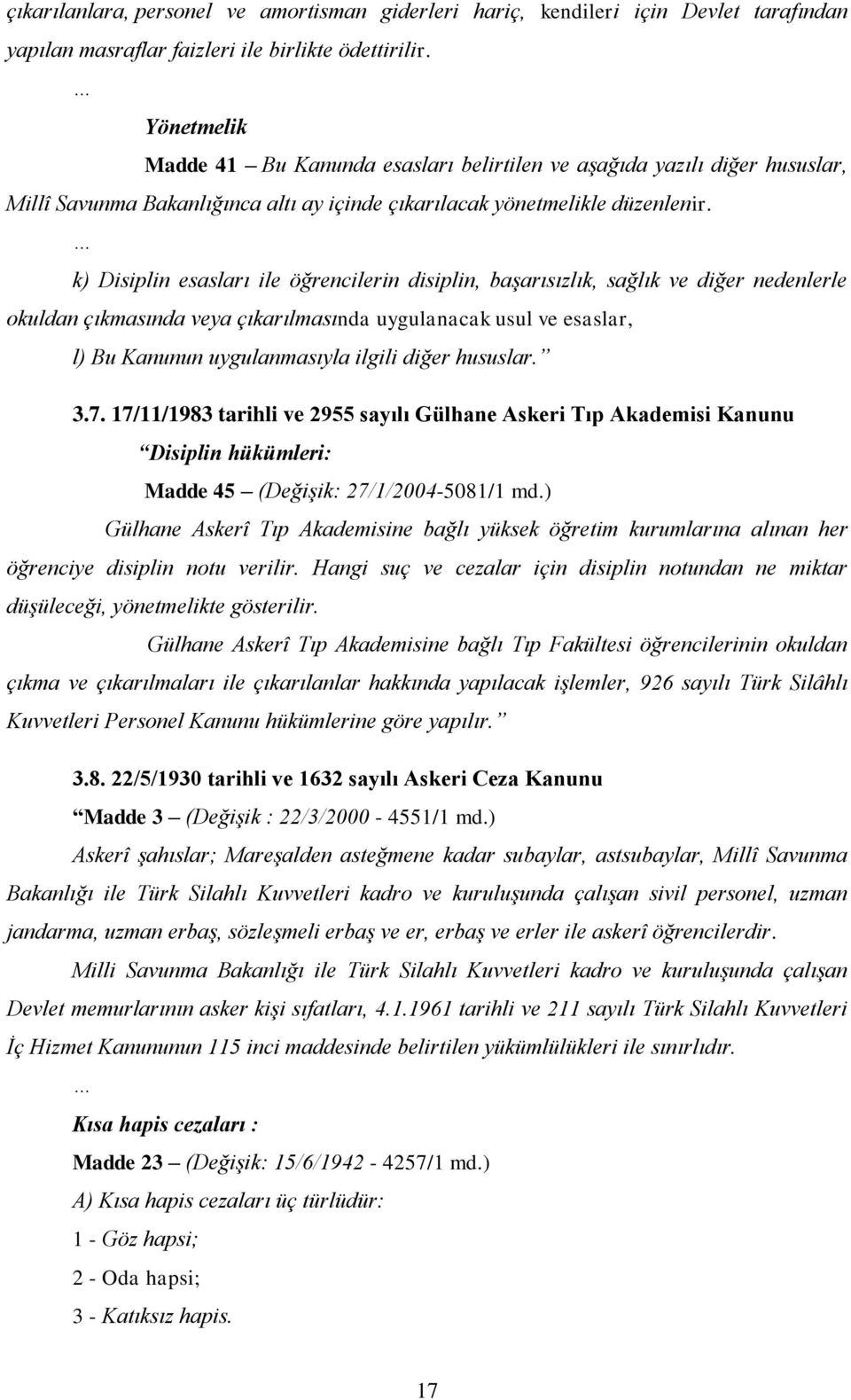 k) Disiplin esasları ile öğrencilerin disiplin, başarısızlık, sağlık ve diğer nedenlerle okuldan çıkmasında veya çıkarılmasında uygulanacak usul ve esaslar, l) Bu Kanunun uygulanmasıyla ilgili diğer