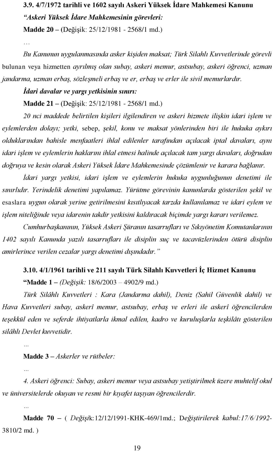 sözleşmeli erbaş ve er, erbaş ve erler ile sivil memurlardır. İdari davalar ve yargı yetkisinin sınırı: Madde 21 (Değişik: 25/12/1981-2568/1 md.