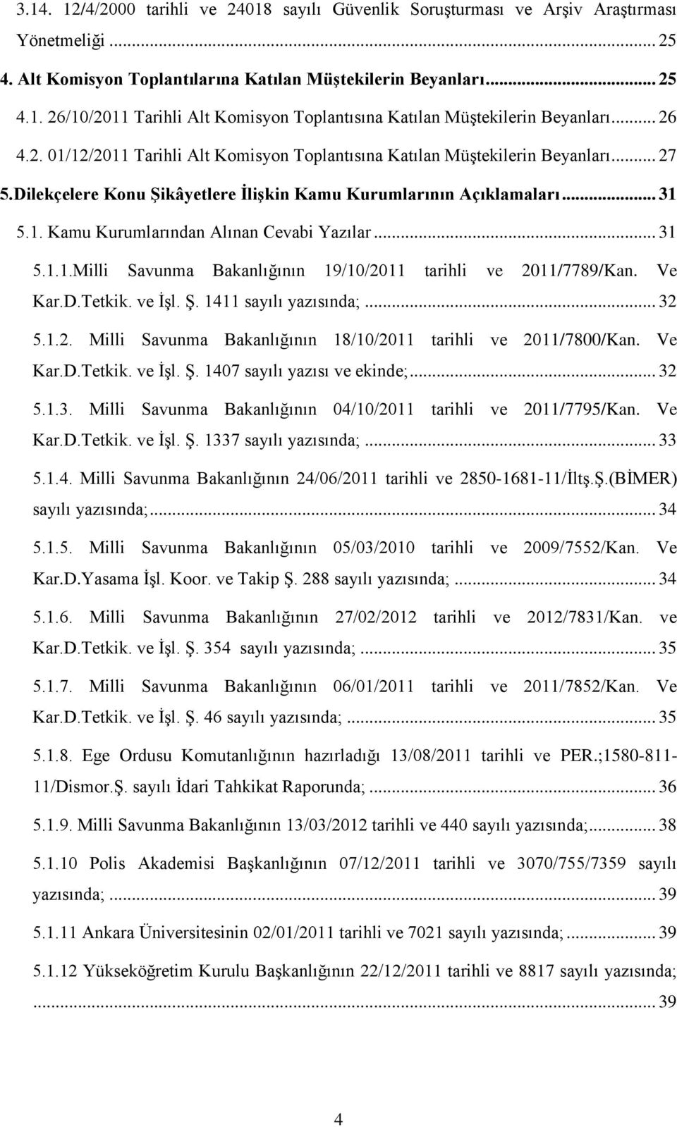 .. 31 5.1.1.Milli Savunma Bakanlığının 19/10/2011 tarihli ve 2011/7789/Kan. Ve Kar.D.Tetkik. ve İşl. Ş. 1411 sayılı yazısında;... 32 5.1.2. Milli Savunma Bakanlığının 18/10/2011 tarihli ve 2011/7800/Kan.