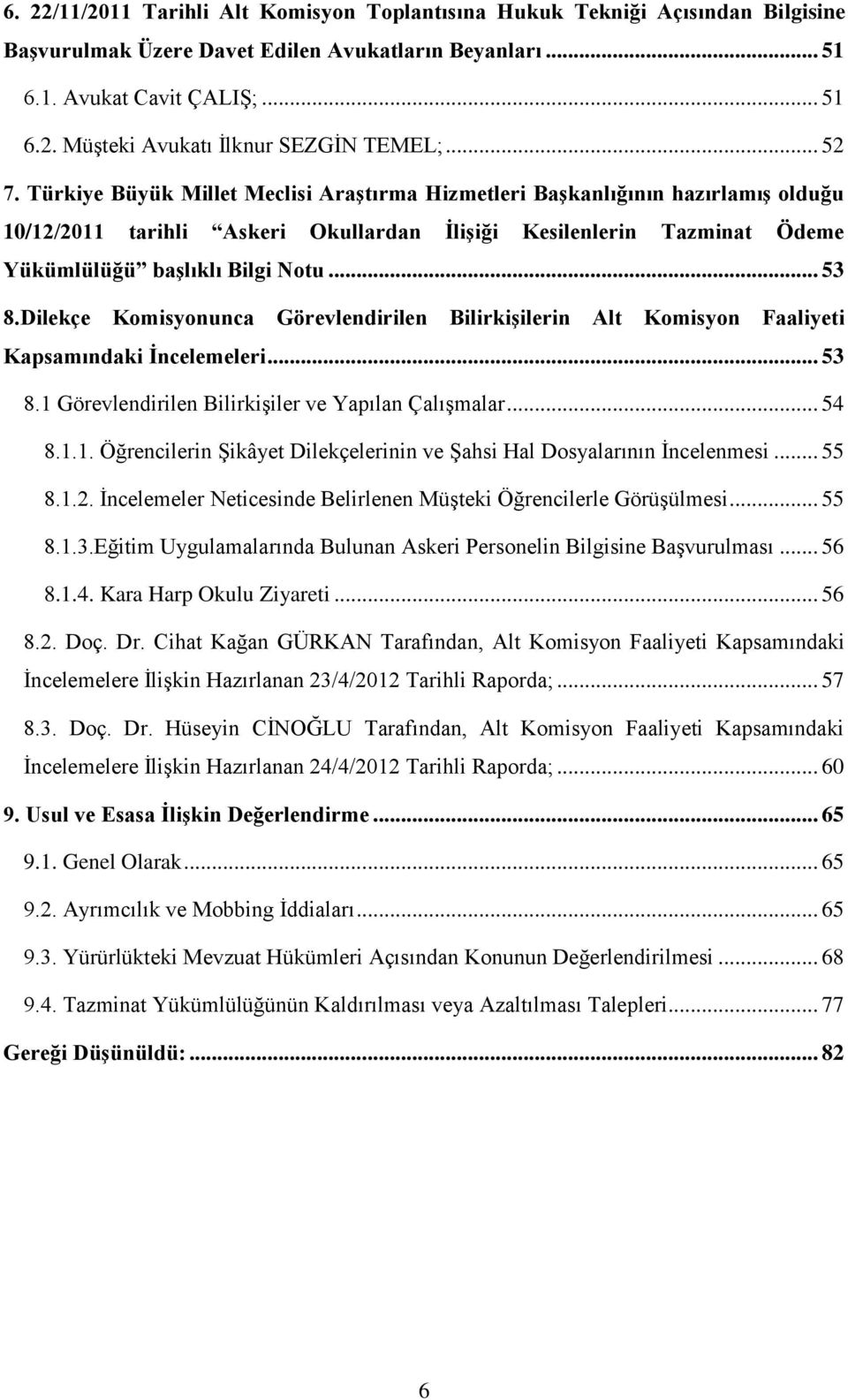 .. 53 8.Dilekçe Komisyonunca Görevlendirilen Bilirkişilerin Alt Komisyon Faaliyeti Kapsamındaki İncelemeleri... 53 8.1 Görevlendirilen Bilirkişiler ve Yapılan Çalışmalar... 54 8.1.1. Öğrencilerin Şikâyet Dilekçelerinin ve Şahsi Hal Dosyalarının İncelenmesi.