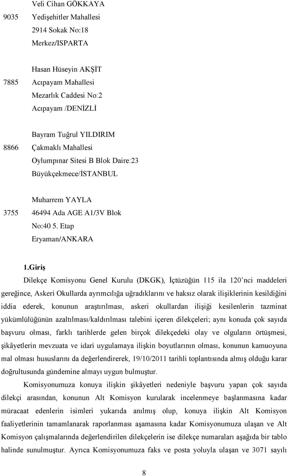 Giriş Dilekçe Komisyonu Genel Kurulu (DKGK), İçtüzüğün 115 ila 120 nci maddeleri gereğince, Askeri Okullarda ayrımcılığa uğradıklarını ve haksız olarak ilişiklerinin kesildiğini iddia ederek, konunun