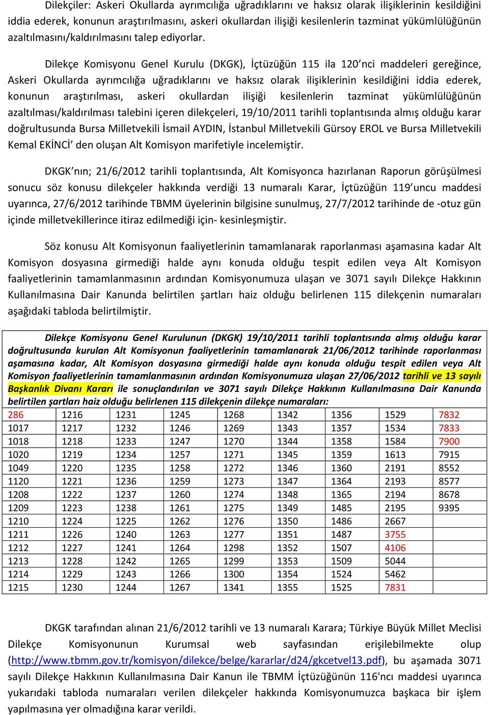 Dilekçe Komisyonu Genel Kurulu (DKGK), İçtüzüğün 115 ila 120 nci maddeleri gereğince, Askeri Okullarda ayrımcılığa uğradıklarını ve haksız olarak ilişiklerinin kesildiğini iddia ederek, konunun