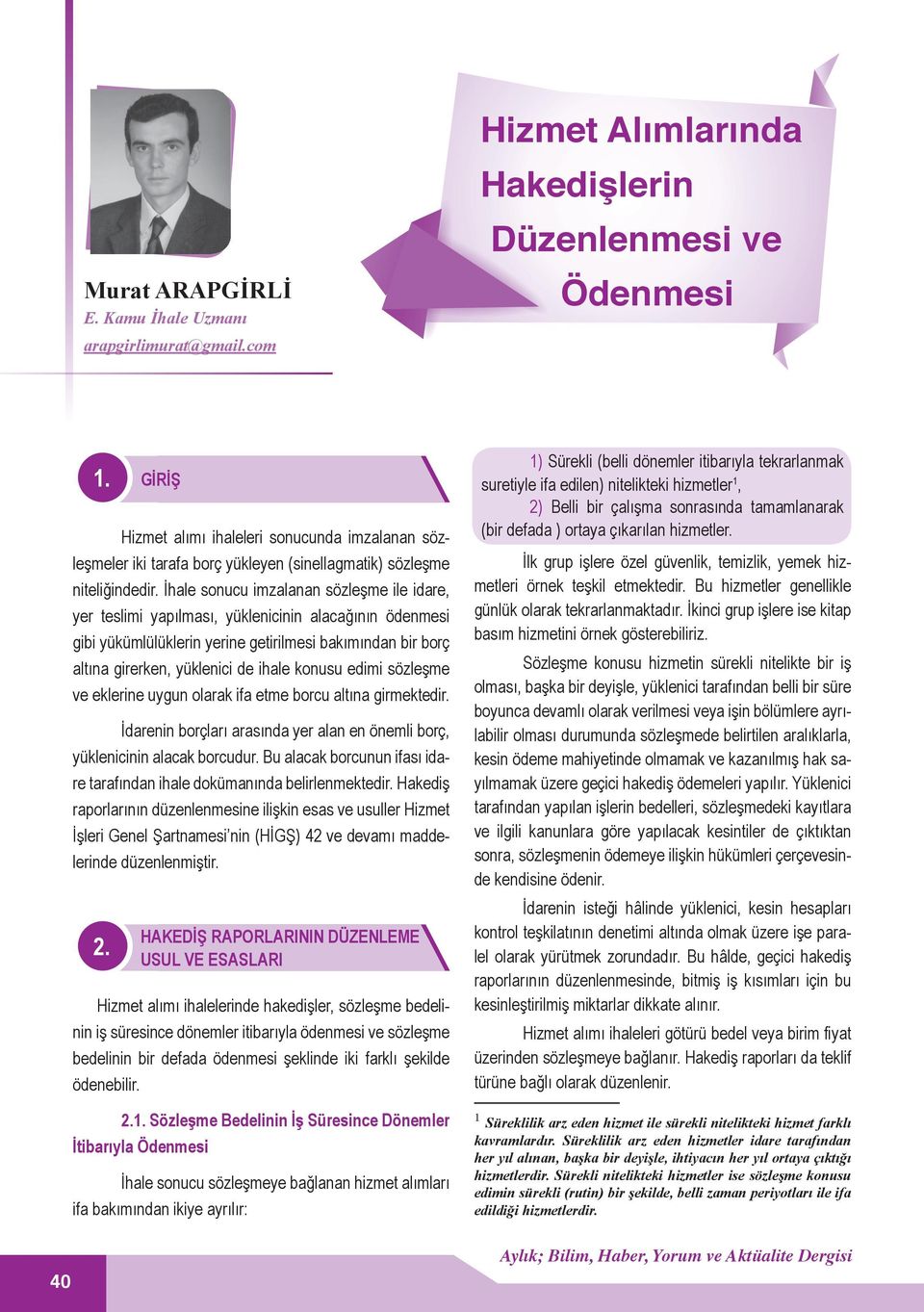 İhale sonucu imzalanan sözleşme ile idare, yer teslimi yapılması, yüklenicinin alacağının ödenmesi gibi yükümlülüklerin yerine getirilmesi bakımından bir borç altına girerken, yüklenici de ihale