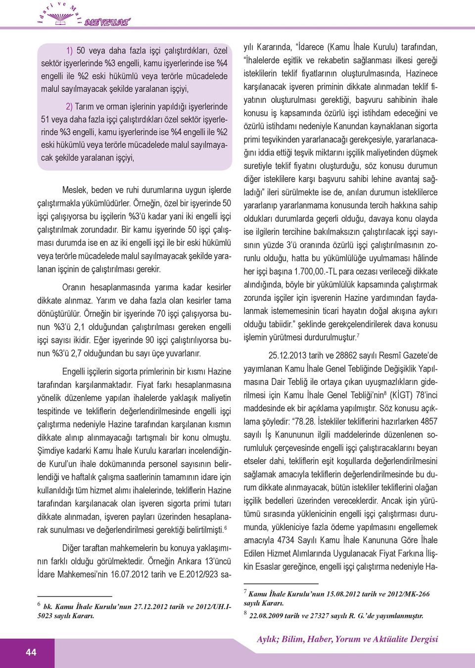 terörle mücadelede malul sayılmayacak şekilde yaralanan işçiyi, Meslek, beden ve ruhi durumlarına uygun işlerde çalıştırmakla yükümlüdürler.