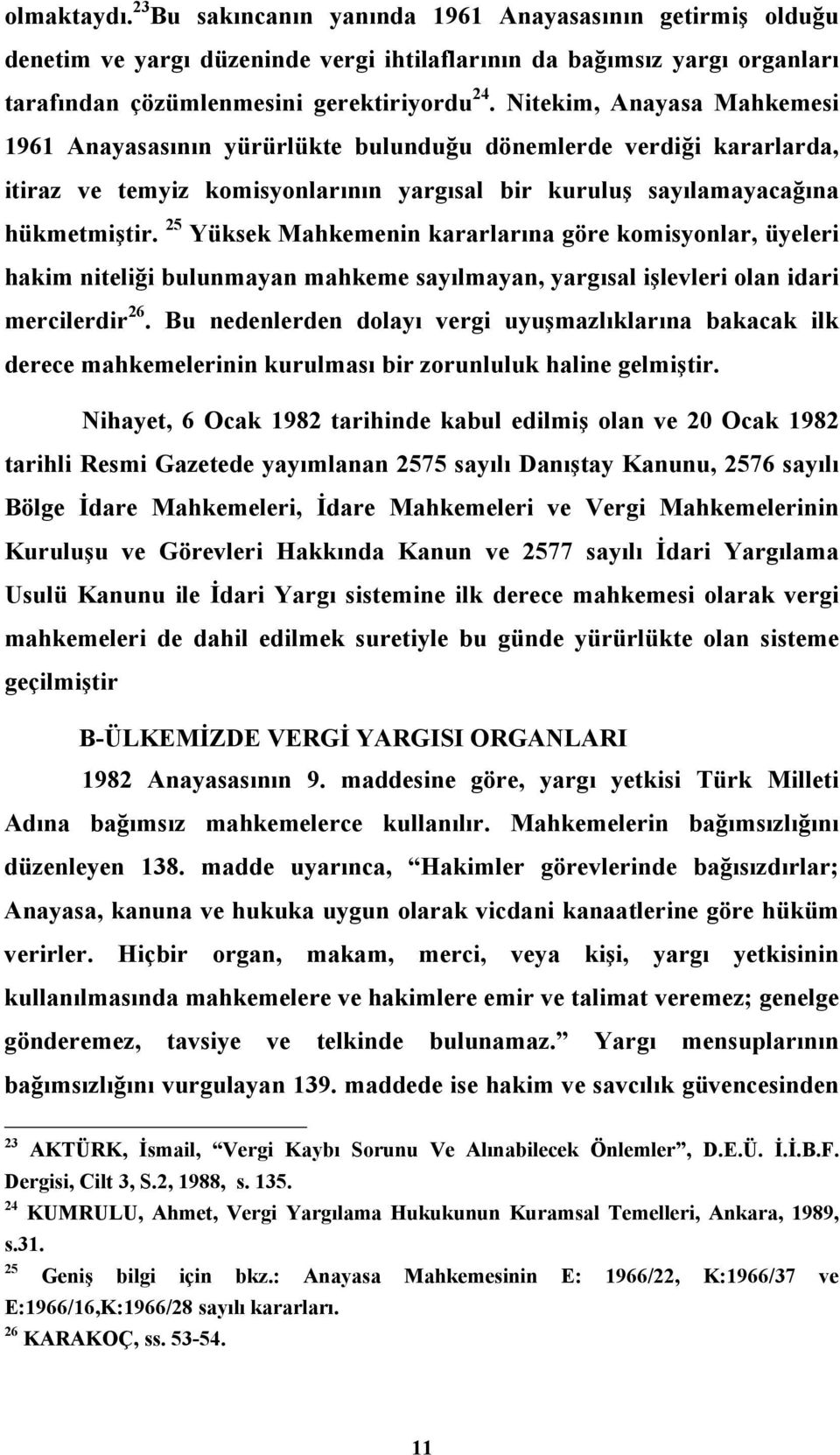 25 Yüksek Mahkemenin kararlarına göre komisyonlar, üyeleri hakim niteliği bulunmayan mahkeme sayılmayan, yargısal işlevleri olan idari mercilerdir 26.