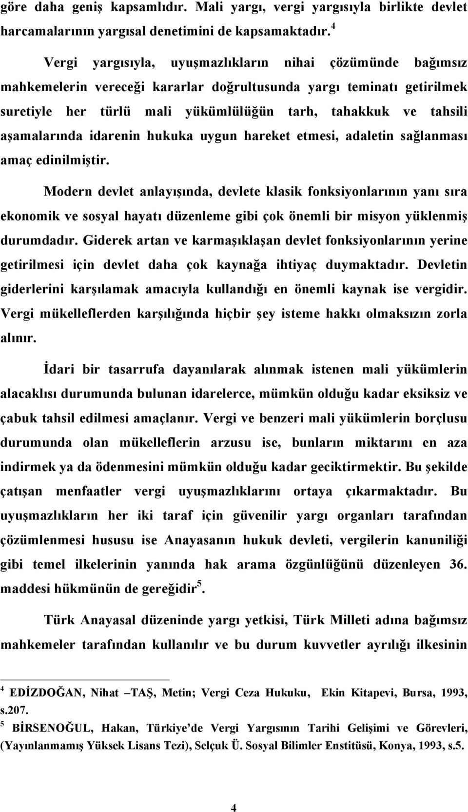 aşamalarında idarenin hukuka uygun hareket etmesi, adaletin sağlanması amaç edinilmiştir.