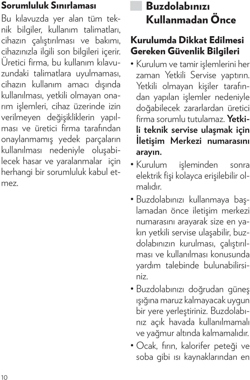 yapılması ve üretici firma tarafından onaylanmamış yedek parçaların kullanılması nedeniyle oluşabilecek hasar ve yaralanmalar için herhangi bir sorumluluk kabul etmez.