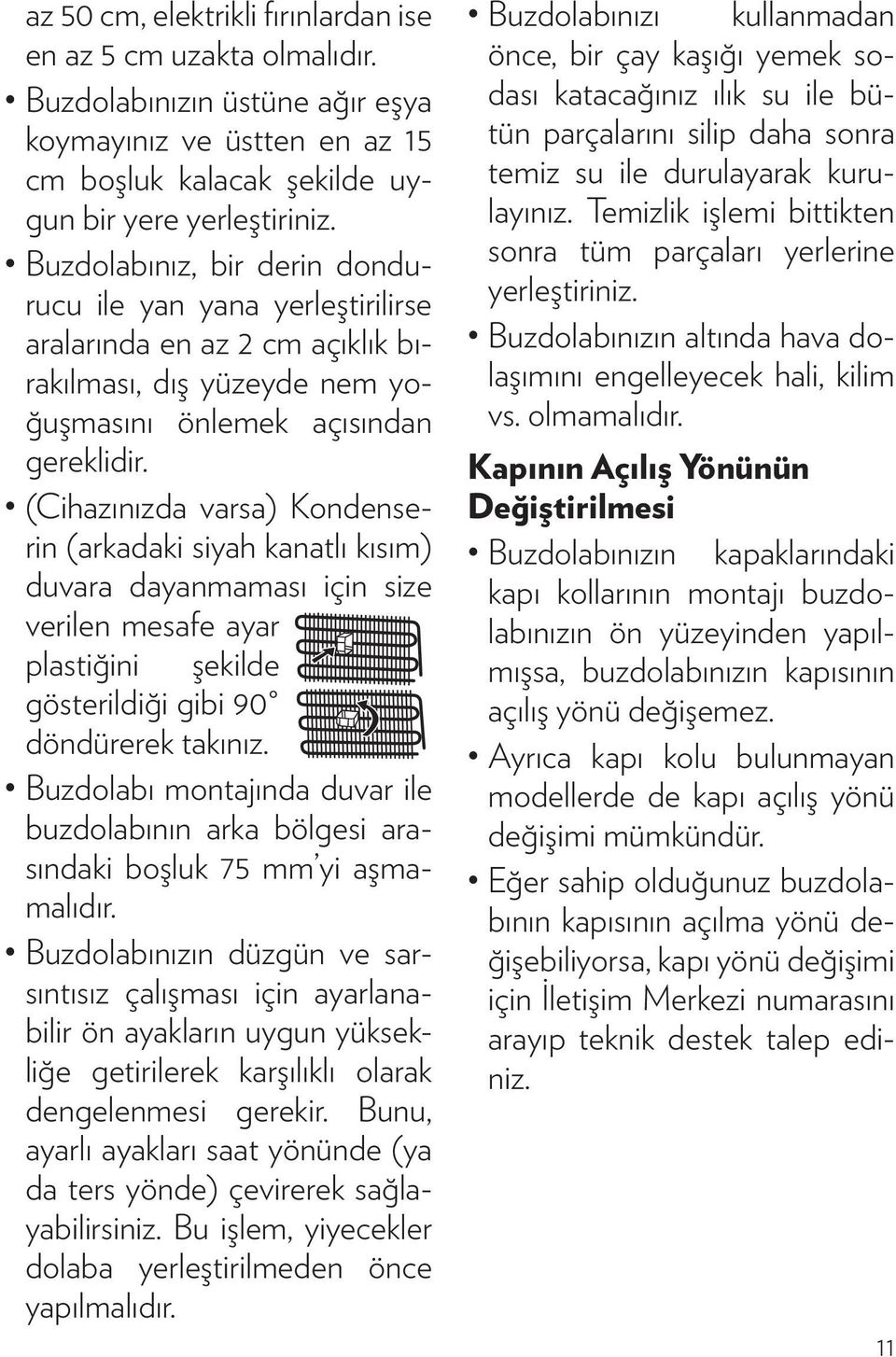 (Cihazınızda varsa) Kondenserin (arkadaki siyah kanatlı kısım) duvara dayanmaması için size verilen mesafe ayar plastiğini şekilde gösterildiği gibi 90 döndürerek takınız.