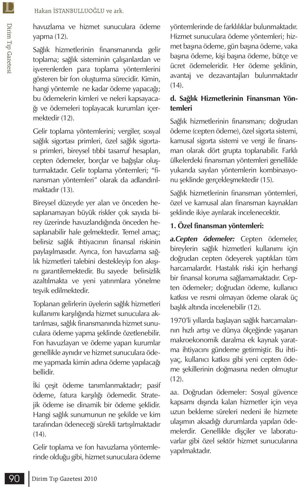 Kimin, hangi yöntemle ne kadar ödeme yapacağı; bu ödemelerin kimleri ve neleri kapsayacağı ve ödemeleri toplayacak kurumları içermektedir (12).