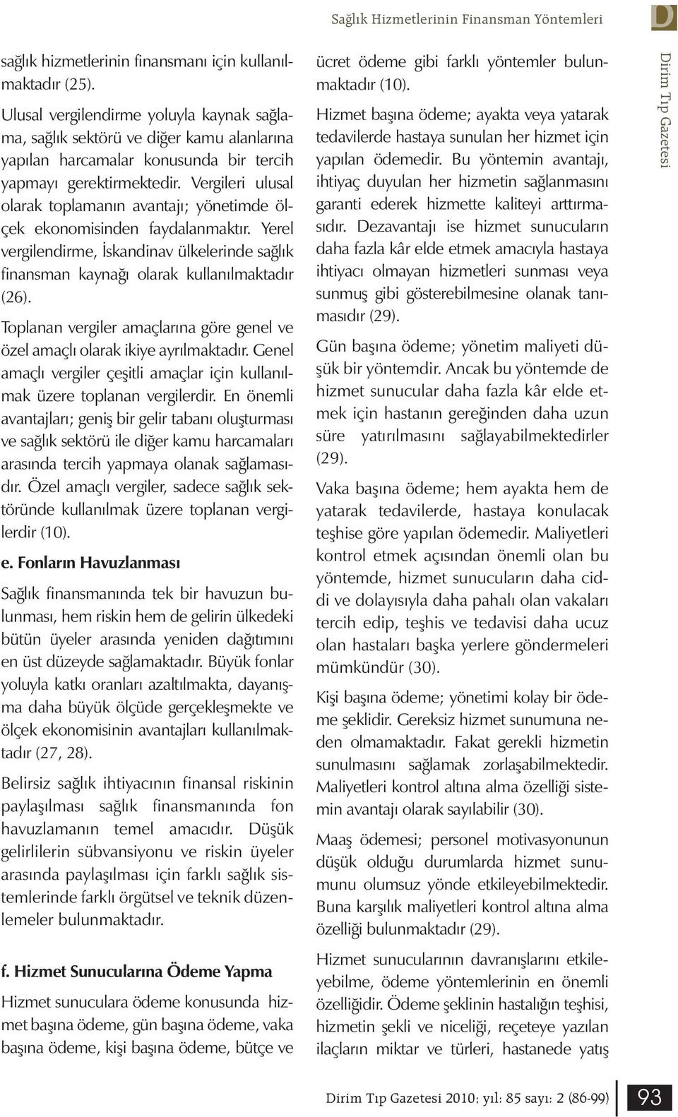 Vergileri ulusal olarak toplamanın avantajı; yönetimde ölçek ekonomisinden faydalanmaktır. Yerel vergilendirme, İskandinav ülkelerinde sağlık finansman kaynağı olarak kullanılmaktadır (26).