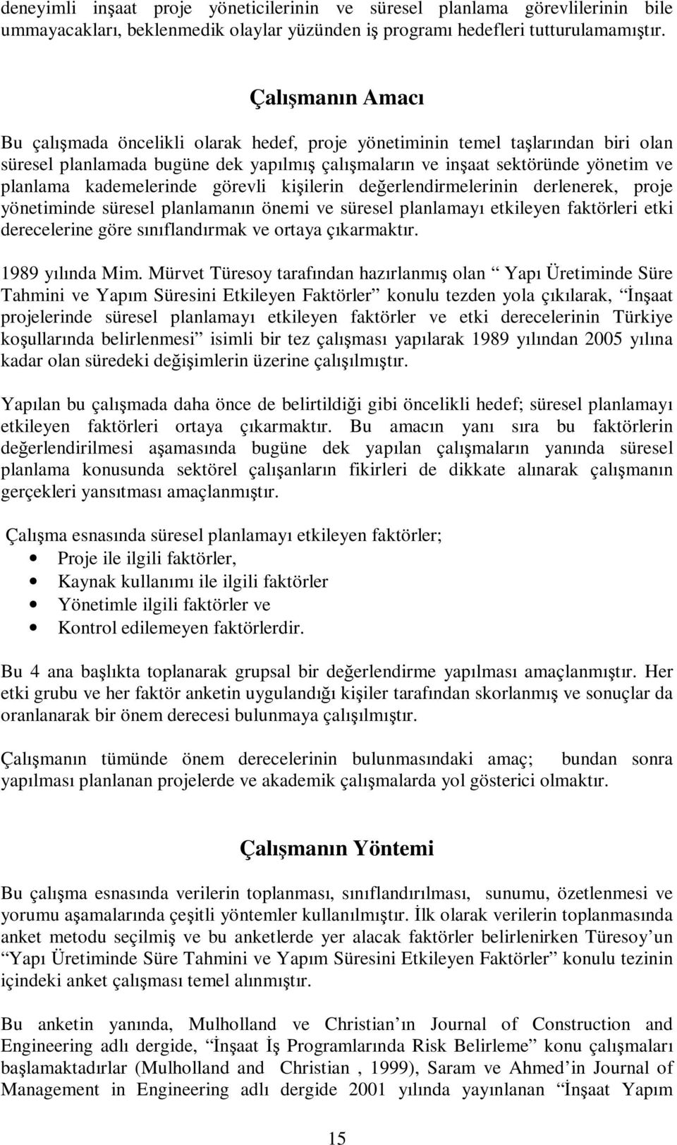 kademelerinde görevli kişilerin değerlendirmelerinin derlenerek, proje yönetiminde süresel planlamanın önemi ve süresel planlamayı etkileyen faktörleri etki derecelerine göre sınıflandırmak ve ortaya