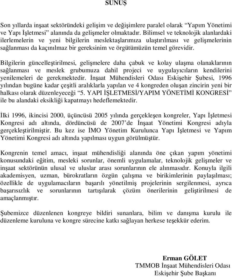 Bilgilerin güncelleştirilmesi, gelişmelere daha çabuk ve kolay ulaşma olanaklarının sağlanması ve meslek grubumuza dahil projeci ve uygulayıcıların kendilerini yenilemeleri de gerekmektedir.