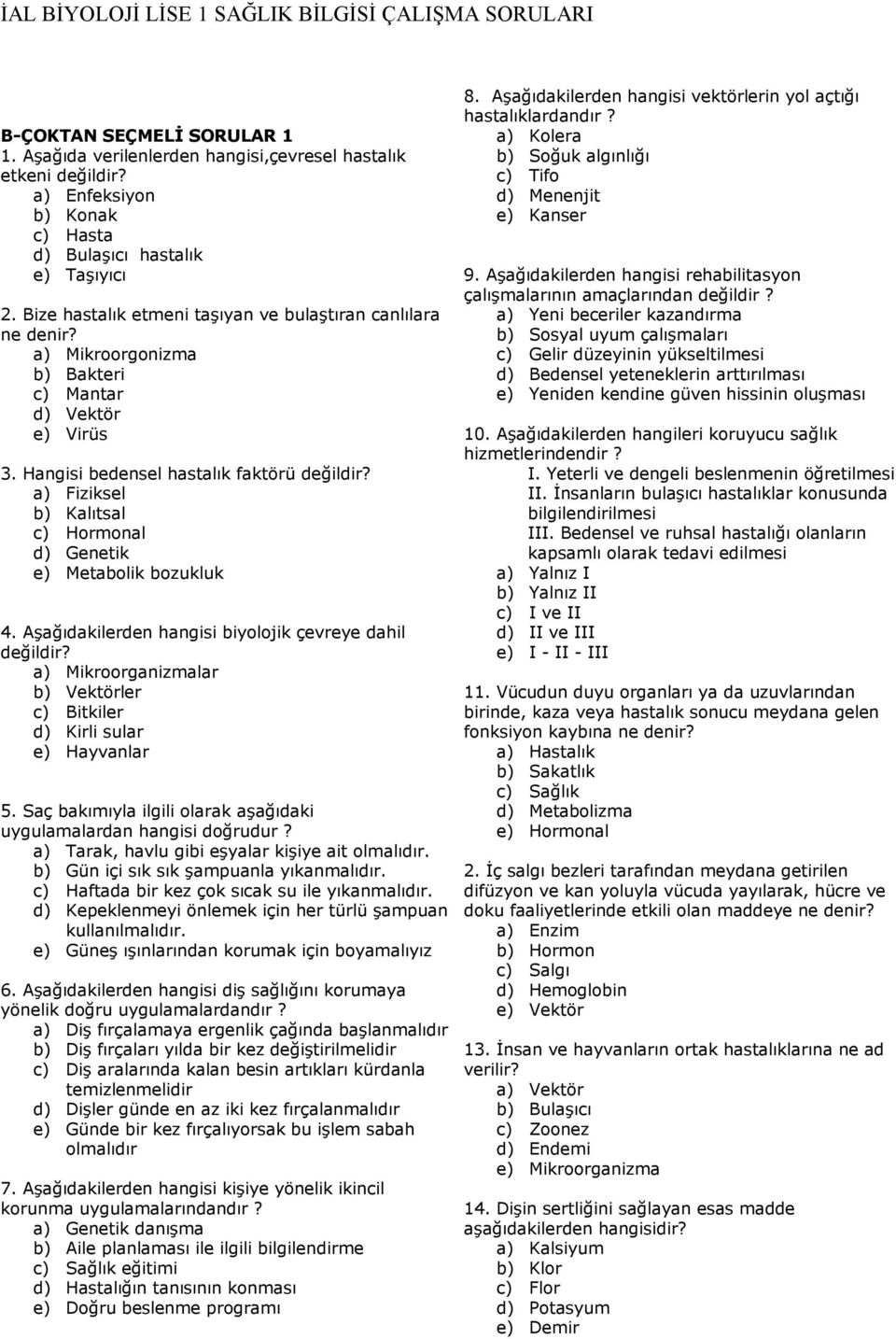 a) Fiziksel b) Kalıtsal c) Hormonal d) Genetik e) Metabolik bozukluk 4. Aşağıdakilerden hangisi biyolojik çevreye dahil değildir?