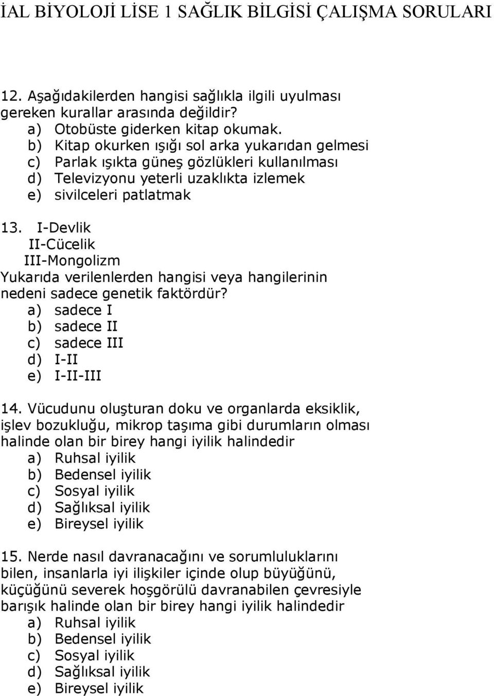 I-Devlik II-Cücelik III-Mongolizm Yukarıda verilenlerden hangisi veya hangilerinin nedeni sadece genetik faktördür? 14.