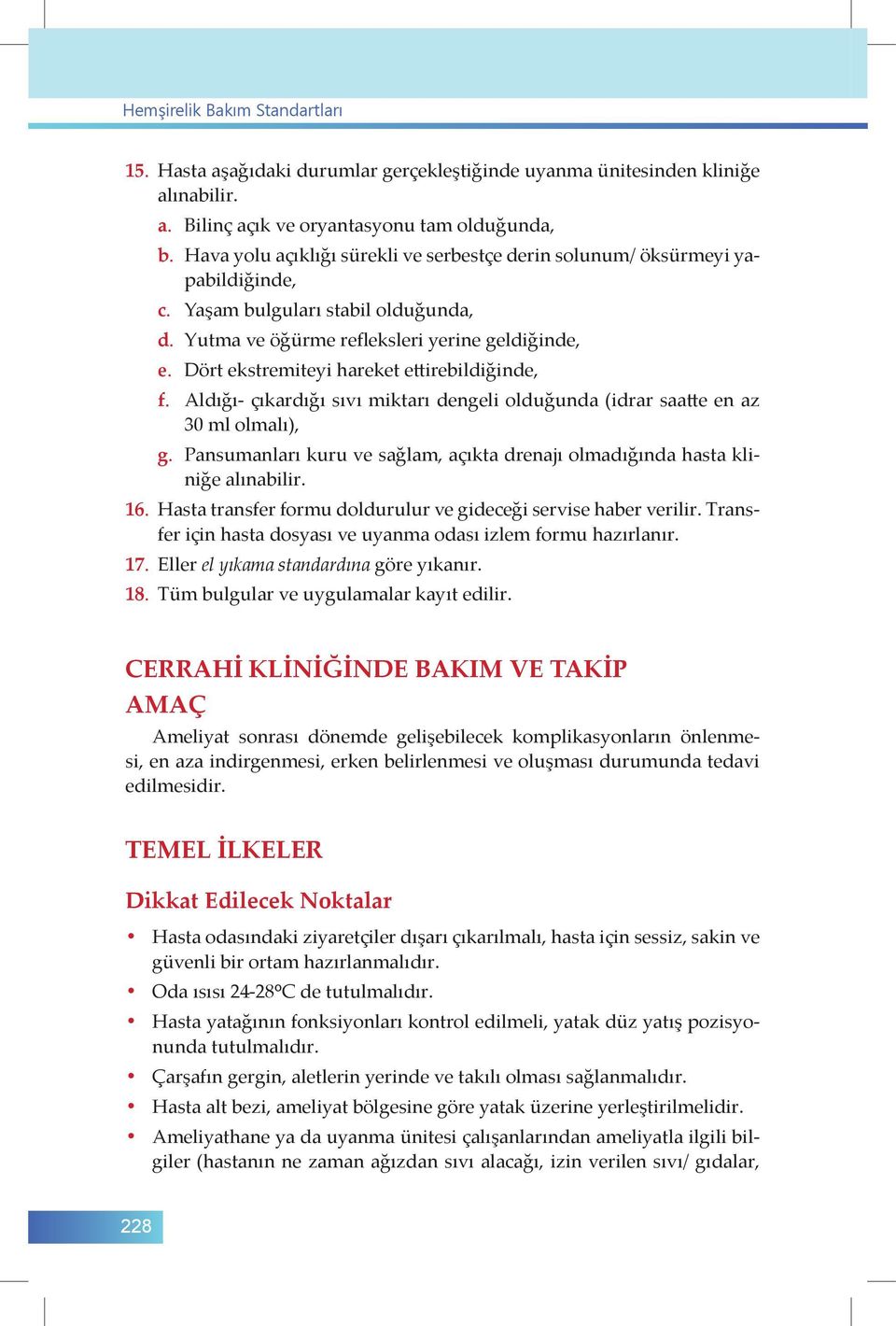 Dört ekstremiteyi hareket ettirebildiğinde, f. Aldığı- çıkardığı sıvı miktarı dengeli olduğunda (idrar saatte en az 30 ml olmalı), g.