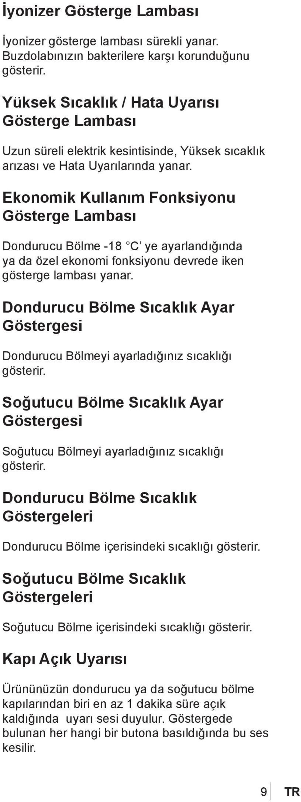 Ekonomik Kullanım Fonksiyonu Gösterge Lambası Dondurucu Bölme -18 C ye ayarlandığında ya da özel ekonomi fonksiyonu devrede iken gösterge lambası yanar.