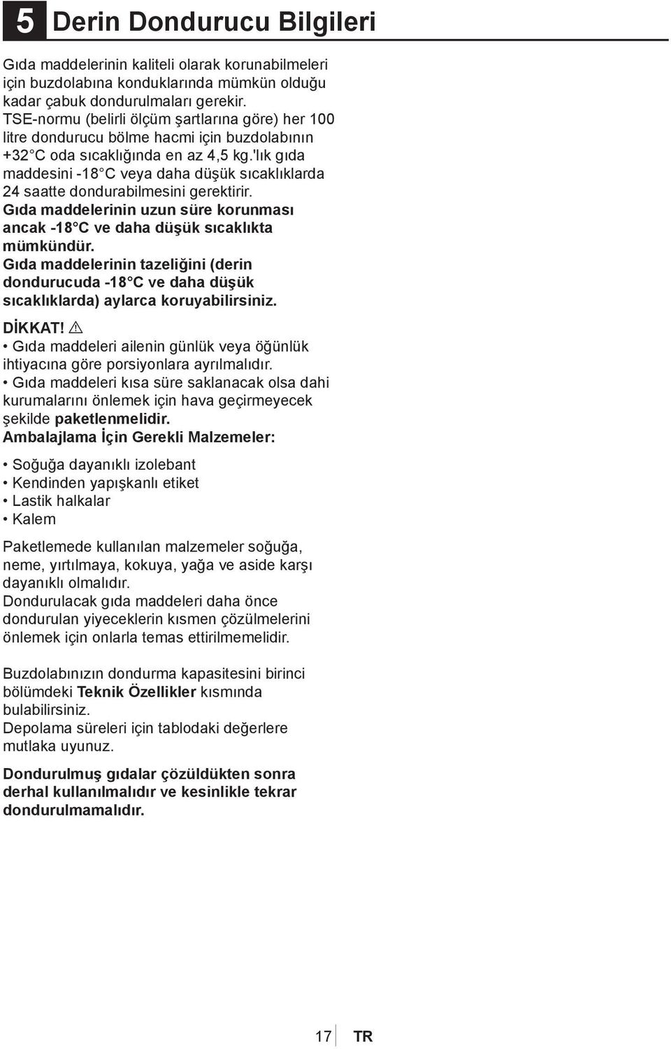 'lık gıda maddesini -18 C veya daha düşük sıcaklıklarda 24 saatte dondurabilmesini gerektirir. Gıda maddelerinin uzun süre korunması ancak -18 C ve daha düşük sıcaklıkta mümkündür.