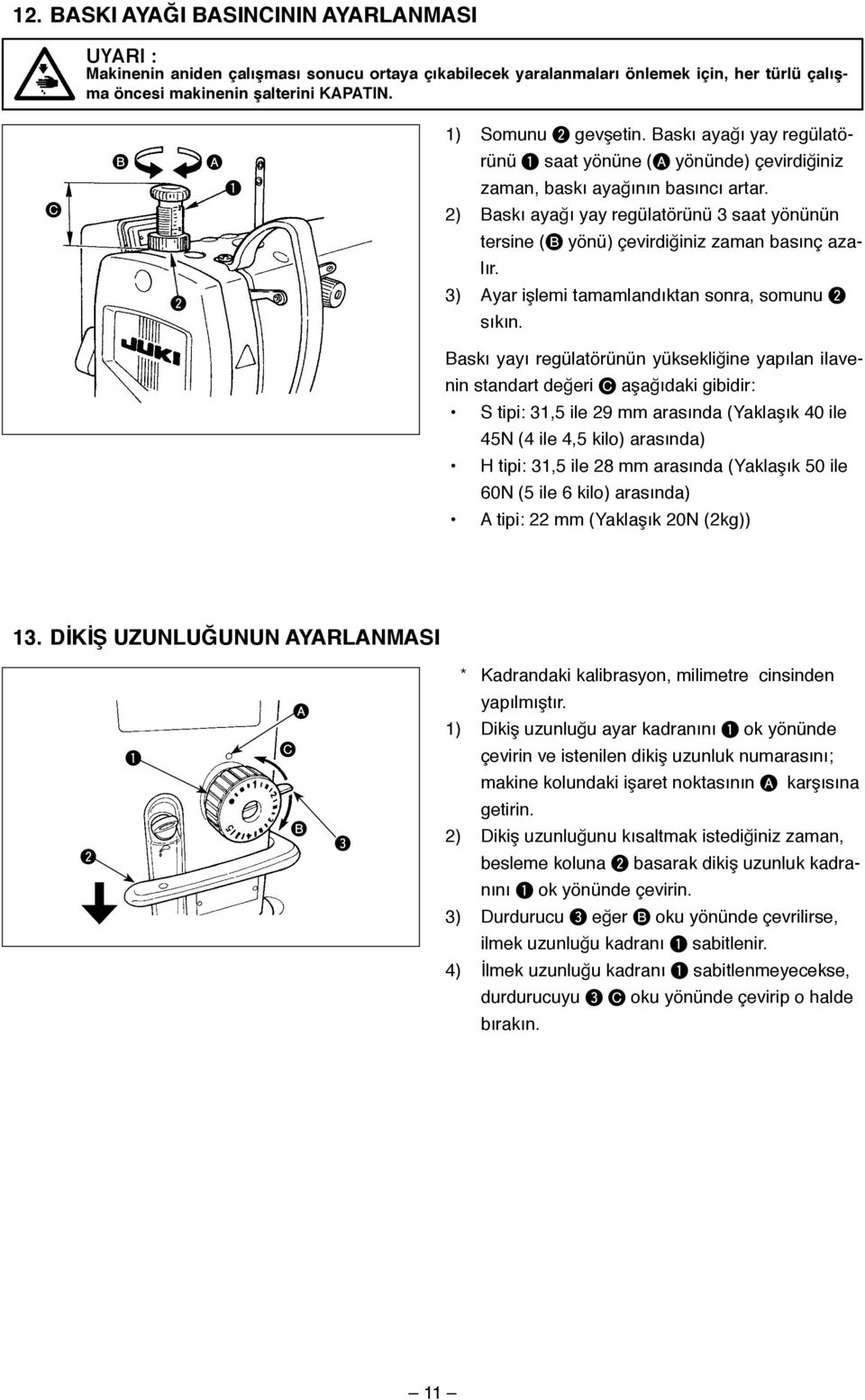 askı yayı regülatörünün yüksekliğine yapılan ilavenin standart değeri C aşağıdaki gibidir: S tipi:,5 ile 9 mm arasında (Yaklaşık 0 ile 5N ( ile,5 kilo) arasında) H tipi:,5 ile 8 mm arasında (Yaklaşık