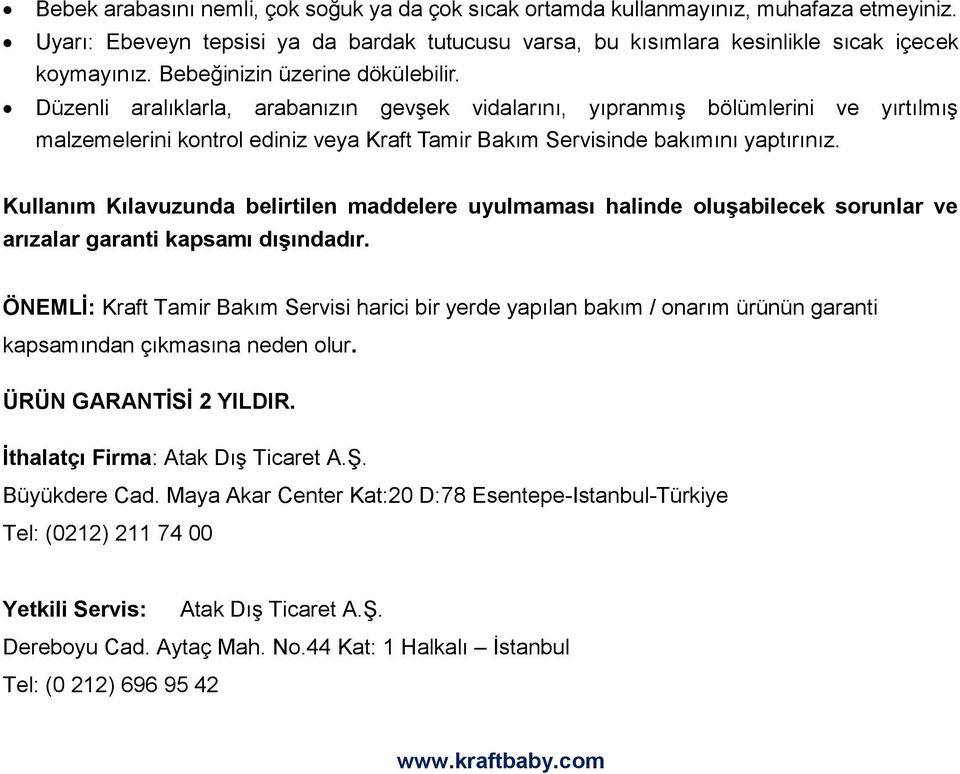 Düzenli aralıklarla, arabanızın gevşek vidalarını, yıpranmış bölümlerini ve yırtılmış malzemelerini kontrol ediniz veya Kraft Tamir Bakım Servisinde bakımını yaptırınız.