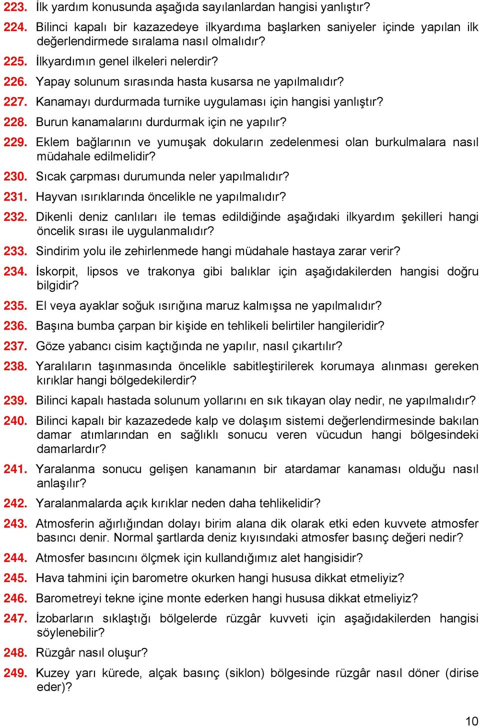 Burun kanamalarını durdurmak için ne yapılır? 229. Eklem bağlarının ve yumuşak dokuların zedelenmesi olan burkulmalara nasıl müdahale edilmelidir? 230. Sıcak çarpması durumunda neler yapılmalıdır?