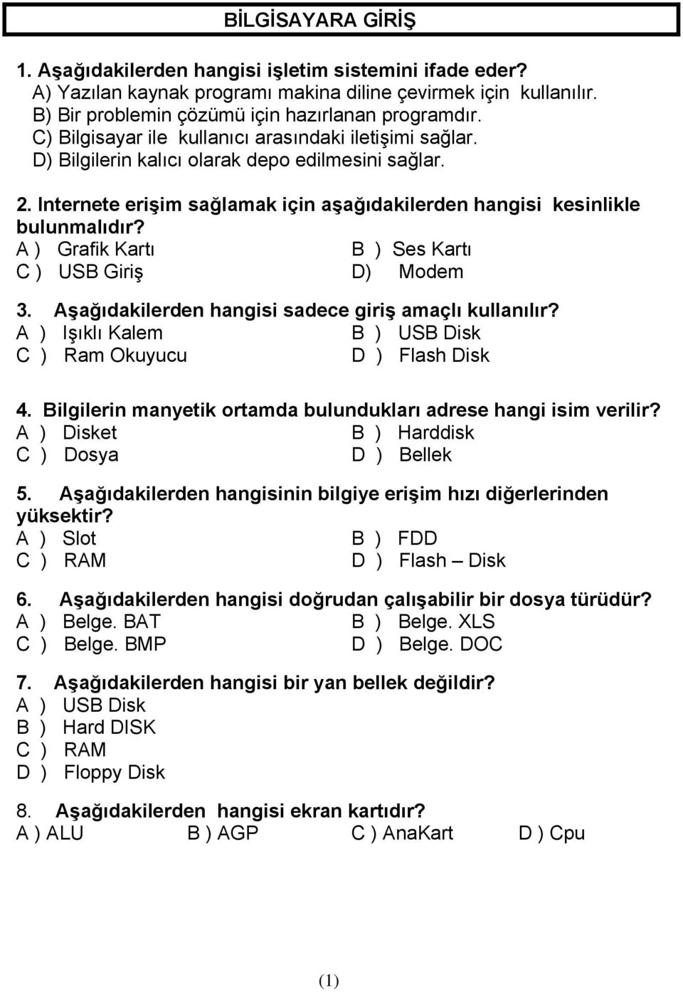 A ) Grafik Kartı B ) Ses Kartı C ) USB Giriş D) Modem 3. Aşağıdakilerden hangisi sadece giriş amaçlı kullanılır? A ) Işıklı Kalem B ) USB Disk C ) Ram Okuyucu D ) Flash Disk 4.