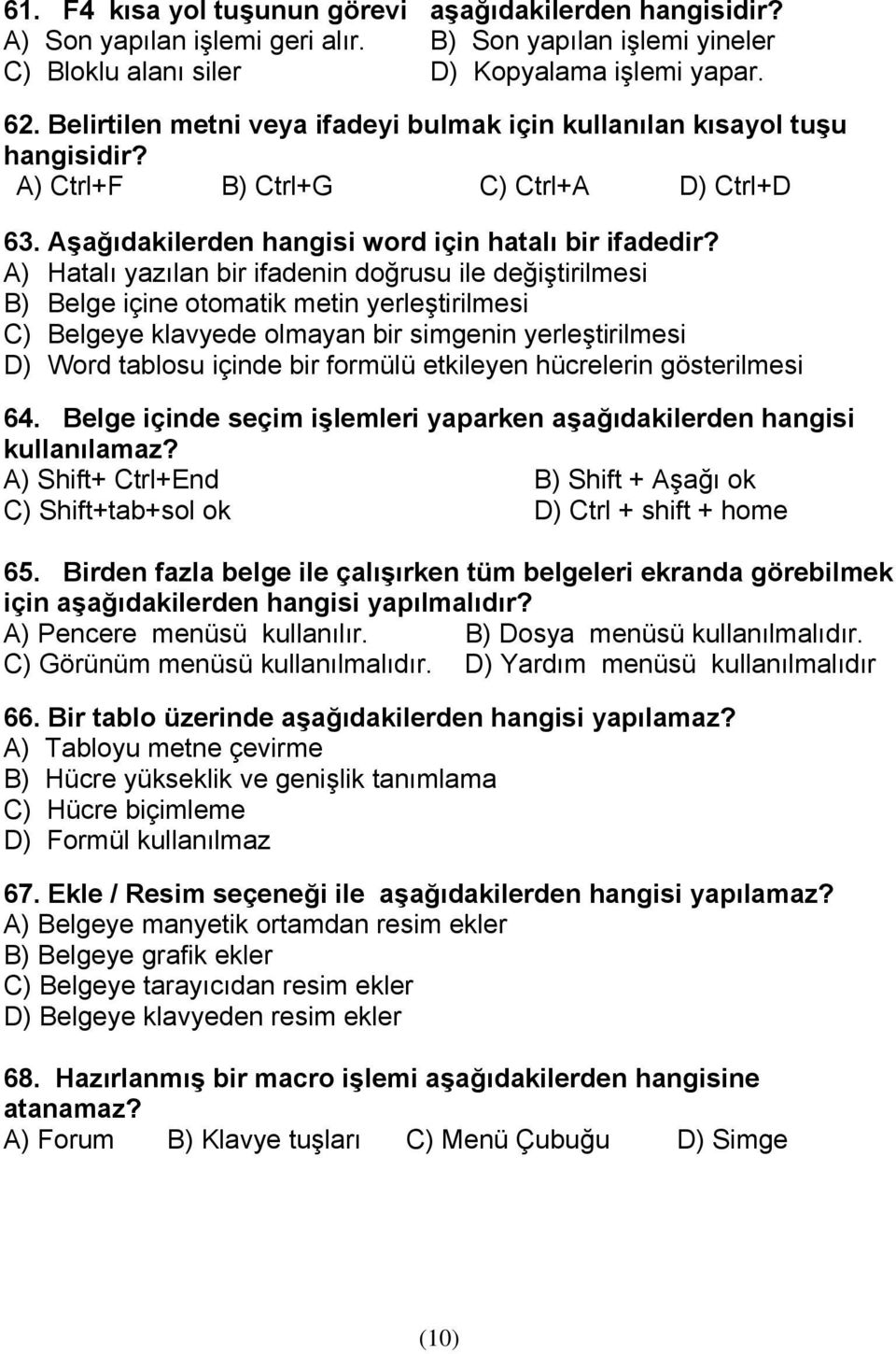 A) Hatalı yazılan bir ifadenin doğrusu ile değiştirilmesi B) Belge içine otomatik metin yerleştirilmesi C) Belgeye klavyede olmayan bir simgenin yerleştirilmesi D) Word tablosu içinde bir formülü