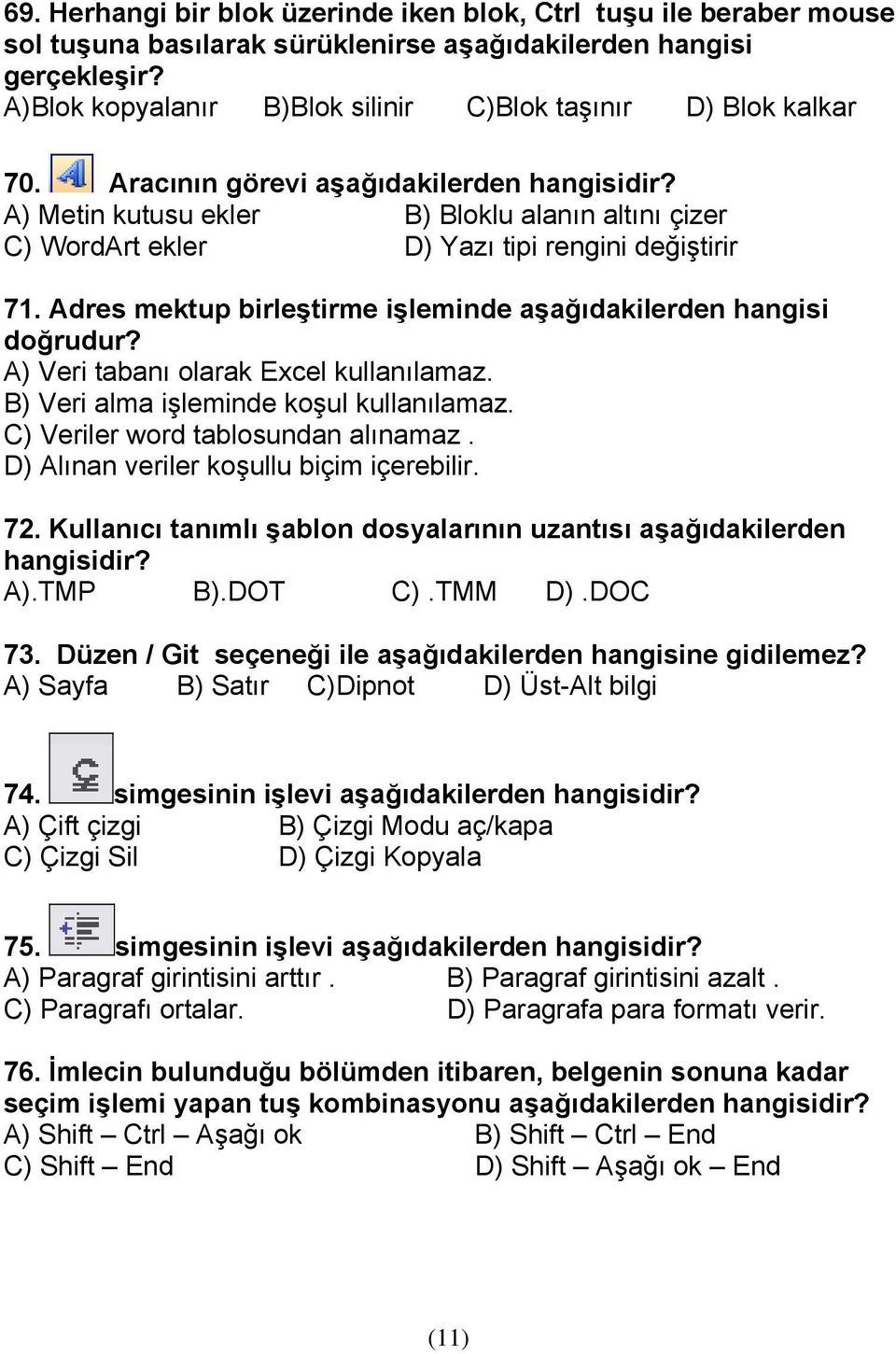 A) Metin kutusu ekler B) Bloklu alanın altını çizer C) WordArt ekler D) Yazı tipi rengini değiştirir 71. Adres mektup birleştirme işleminde aşağıdakilerden hangisi doğrudur?