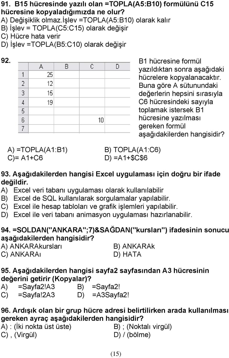 B1 hücresine formül yazıldıktan sonra aşağıdaki hücrelere kopyalanacaktır.