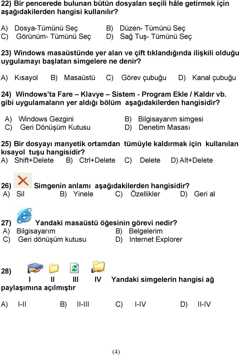 A) Kısayol B) Masaüstü C) Görev çubuğu D) Kanal çubuğu 24) Windows ta Fare Klavye Sistem - Program Ekle / Kaldır vb. gibi uygulamaların yer aldığı bölüm aşağıdakilerden hangisidir?